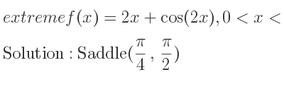 The extreme f(x)=2x+cos(2x),0<x<pi is Saddle(pi/4 , pi/2)